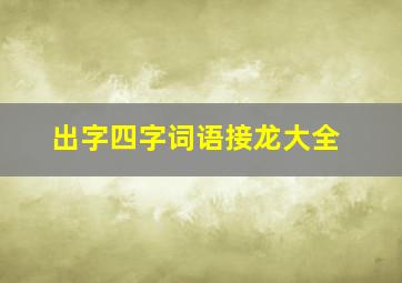 出字四字词语接龙大全