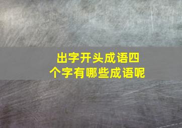 出字开头成语四个字有哪些成语呢