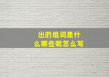 出的组词是什么哪些呢怎么写