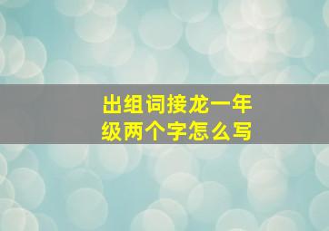 出组词接龙一年级两个字怎么写