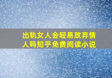 出轨女人会轻易放弃情人吗知乎免费阅读小说