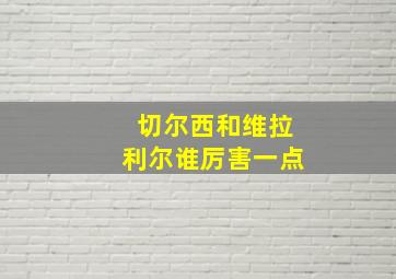 切尔西和维拉利尔谁厉害一点