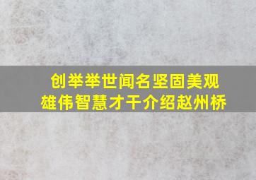 创举举世闻名坚固美观雄伟智慧才干介绍赵州桥