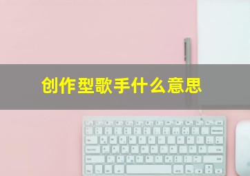 创作型歌手什么意思