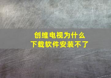 创维电视为什么下载软件安装不了