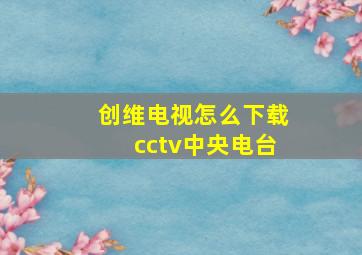 创维电视怎么下载cctv中央电台