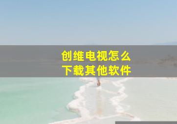 创维电视怎么下载其他软件