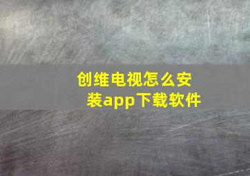 创维电视怎么安装app下载软件