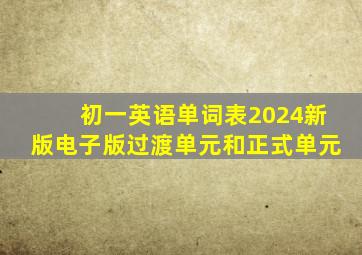 初一英语单词表2024新版电子版过渡单元和正式单元