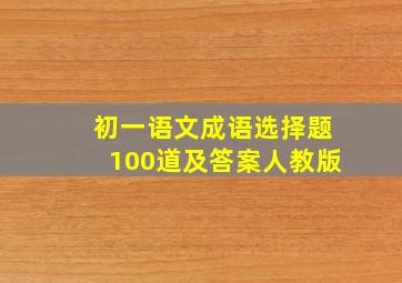 初一语文成语选择题100道及答案人教版