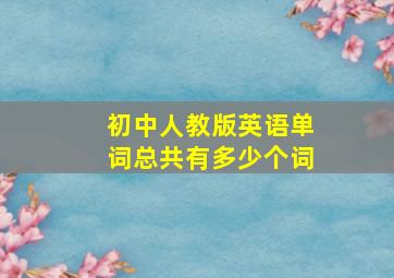 初中人教版英语单词总共有多少个词