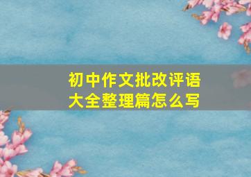 初中作文批改评语大全整理篇怎么写