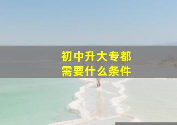 初中升大专都需要什么条件