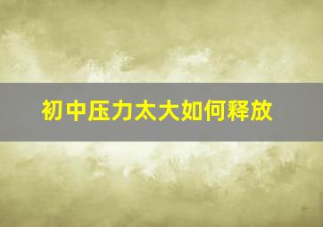 初中压力太大如何释放