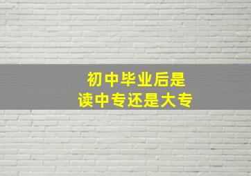 初中毕业后是读中专还是大专