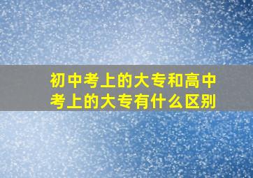 初中考上的大专和高中考上的大专有什么区别