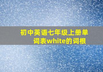 初中英语七年级上册单词表white的词根