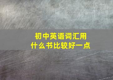 初中英语词汇用什么书比较好一点