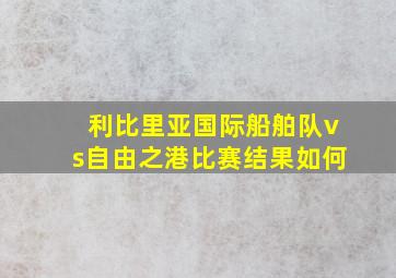 利比里亚国际船舶队vs自由之港比赛结果如何