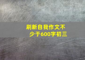 刷新自我作文不少于600字初三