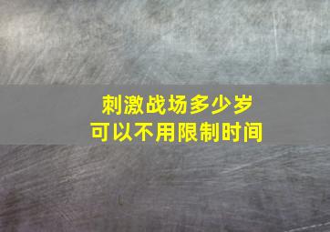 刺激战场多少岁可以不用限制时间