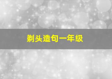 剃头造句一年级