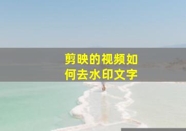 剪映的视频如何去水印文字