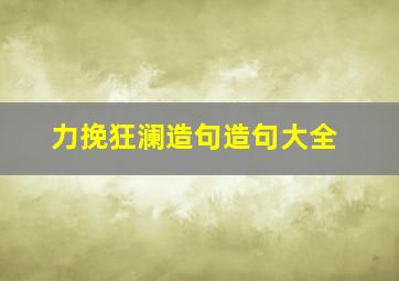 力挽狂澜造句造句大全