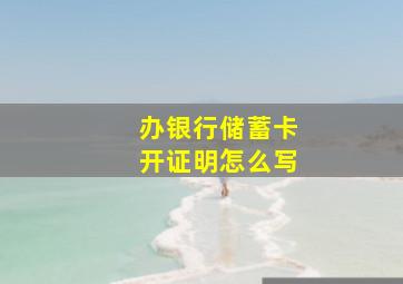 办银行储蓄卡开证明怎么写