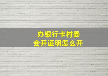 办银行卡村委会开证明怎么开