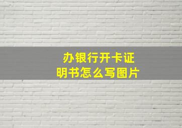 办银行开卡证明书怎么写图片