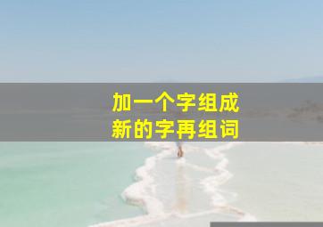 加一个字组成新的字再组词