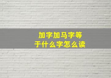 加字加马字等于什么字怎么读