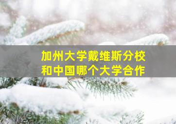 加州大学戴维斯分校和中国哪个大学合作