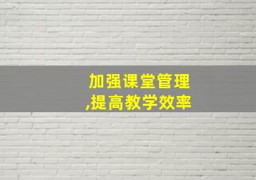 加强课堂管理,提高教学效率