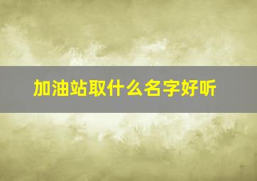 加油站取什么名字好听