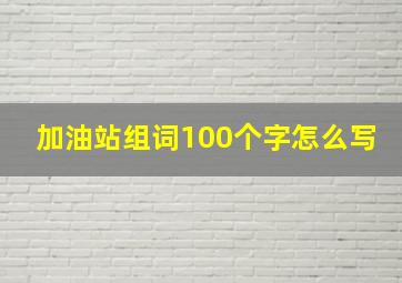 加油站组词100个字怎么写