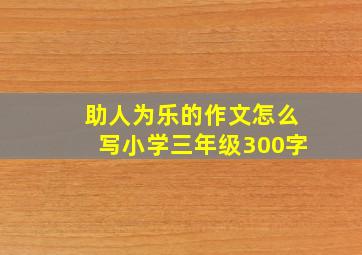 助人为乐的作文怎么写小学三年级300字