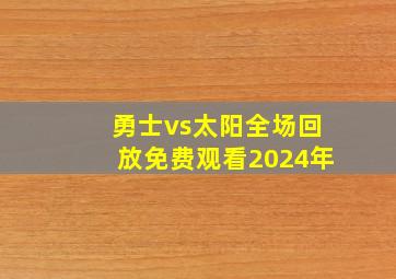 勇士vs太阳全场回放免费观看2024年