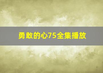 勇敢的心75全集播放