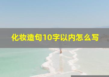 化妆造句10字以内怎么写