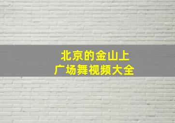 北京的金山上广场舞视频大全