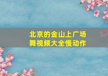 北京的金山上广场舞视频大全慢动作