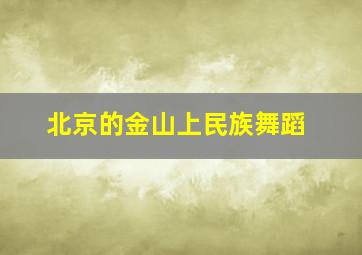 北京的金山上民族舞蹈