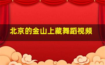 北京的金山上藏舞蹈视频