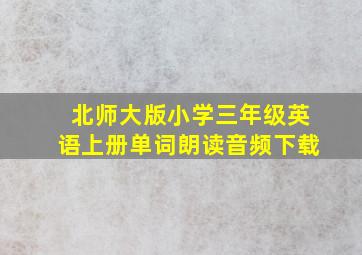 北师大版小学三年级英语上册单词朗读音频下载