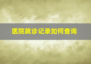 医院就诊记录如何查询