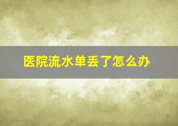 医院流水单丢了怎么办