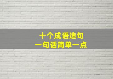 十个成语造句一句话简单一点