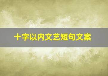 十字以内文艺短句文案